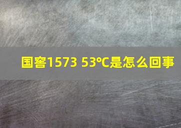 国窖1573 53℃是怎么回事